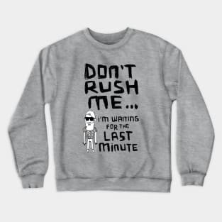 Dont Rush Me I'm Waiting - Procrastination Crewneck Sweatshirt